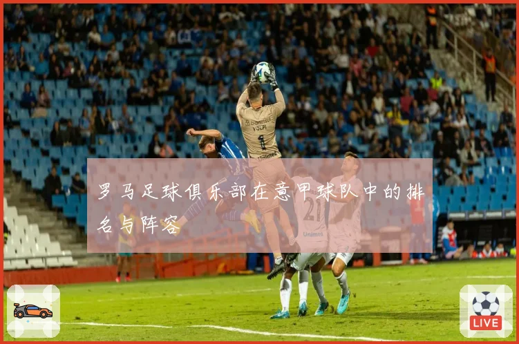 罗马足球俱乐部在意甲球队中的排名与阵容