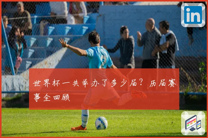 世界杯一共举办了多少届？历届赛事全回顾