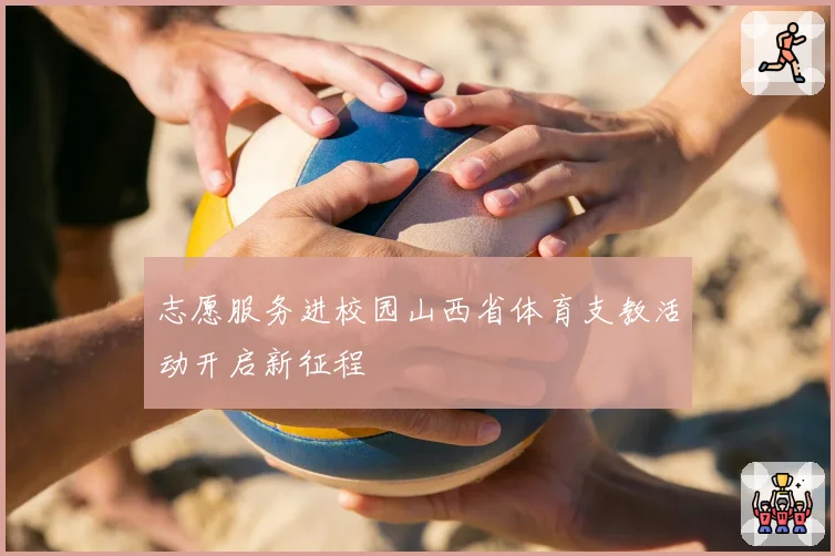 志愿服务进校园山西省体育支教活动开启新征程