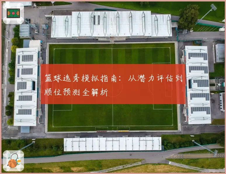 篮球选秀模拟指南：从潜力评估到顺位预测全解析